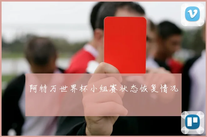 阿特万世界杯小组赛状态恢复情况