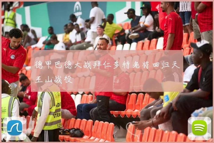 德甲巴德大战拜仁多特老将回归天王山战役