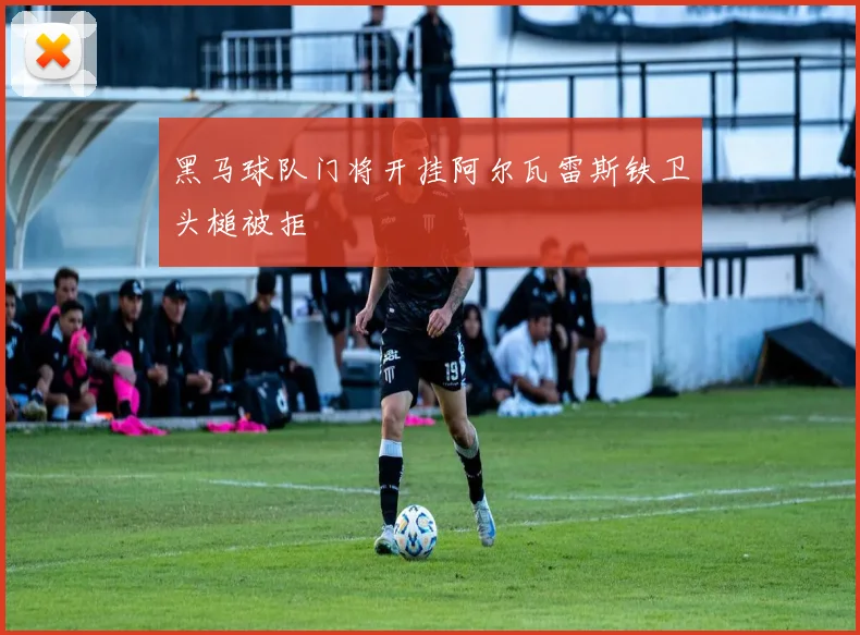黑马球队门将开挂阿尔瓦雷斯铁卫头槌被拒