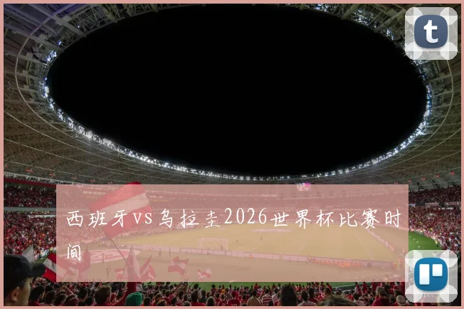 西班牙vs乌拉圭2026世界杯比赛时间