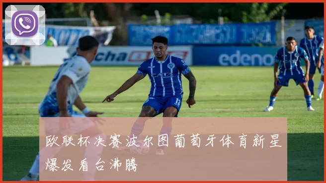 欧联杯决赛波尔图葡萄牙体育新星爆发看台沸腾