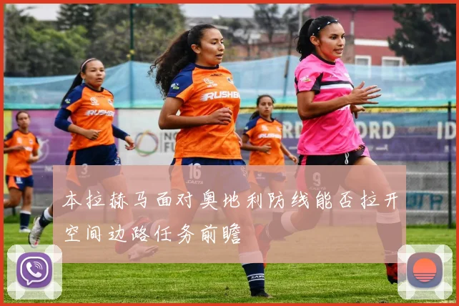 本拉赫马面对奥地利防线能否拉开空间边路任务前瞻