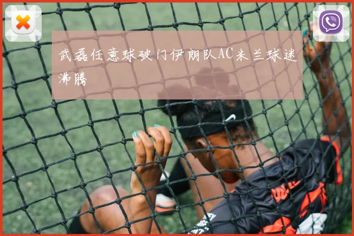 武磊任意球破门伊朗队AC米兰球迷沸腾