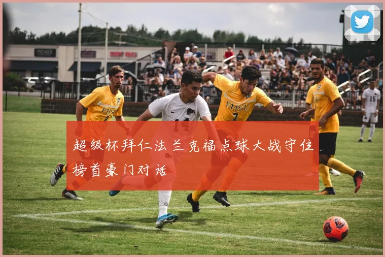 超级杯拜仁法兰克福点球大战守住榜首豪门对话